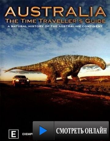 Австралия – путешествие во времени / Australia: The Time Traveller's Guide (2012)